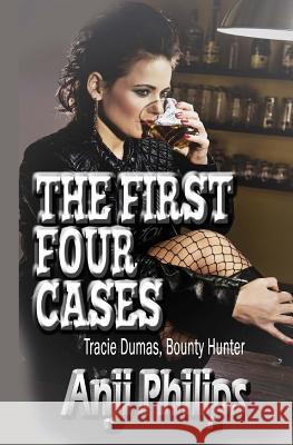 The First Four Cases: Stories 1-4 Of Tracie Dumas, Bounty Hunter Anji Philips 9781516840410 Createspace Independent Publishing Platform - książka