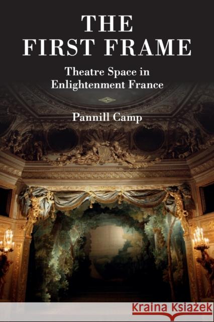 The First Frame: Theatre Space in Enlightenment France Camp, Pannill 9781107437401 Cambridge University Press - książka