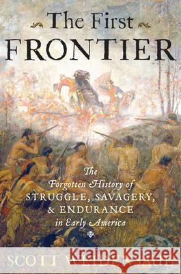 The First Frontier: The Forgotten History of Struggle, Savagery, and Endurance in Early America Scott Weidensaul 9780151015153 Houghton Mifflin Harcourt (HMH) - książka