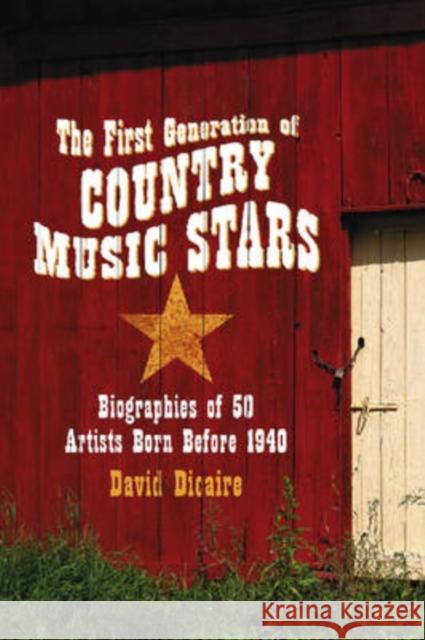 The First Generation of Country Music Stars: Biographies of 50 Artists Born Before 1940 Dicaire, David 9780786430215 McFarland & Company - książka