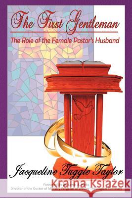 The First Gentleman: The Role of the Female Pastor's Husband Taylor, Jacqueline Tuggle 9781449736644 WestBow Press - książka