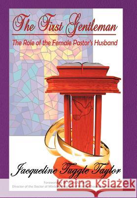 The First Gentleman: The Role of the Female Pastor's Husband Taylor, Jacqueline Tuggle 9781449736651 WestBow Press - książka