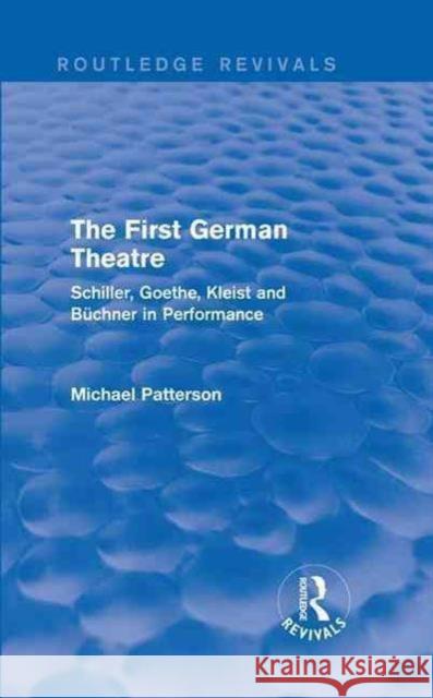 The First German Theatre (Routledge Revivals): Schiller, Goethe, Kleist and Buchner in Performance Michael Patterson 9781138639645 Routledge - książka