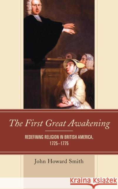 The First Great Awakening: Redefining Religion in British America, 1725-1775 John Howard Smith 9781611477146 Fairleigh Dickinson University Press - książka