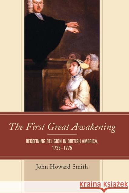 The First Great Awakening: Redefining Religion in British America, 1725-1775 John Howard Smith 9781611477160 Fairleigh Dickinson University Press - książka