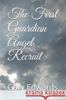 The First Guardian Angel Recruit Gary W. Edwards 9781720080183 Independently Published - książka