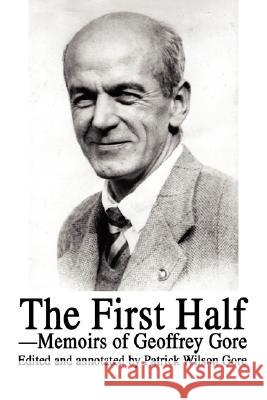 The First Half: Memoirs of Geoffrey Gore Gore, Geoffrey 9780595466665 iUniverse - książka