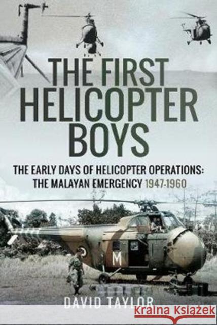 The First Helicopter Boys: The Early Days of Helicopter Operations - The Malayan Emergency, 1947-1960 David Taylor 9781526754134 Air World - książka