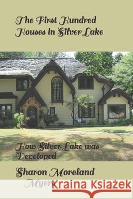 The First Hundred Houses in Silver Lake: And How Silver Lake was Developed Sharon Moreland Myers 9781659227147 Independently Published - książka