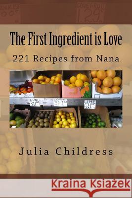 The First Ingredient is Love: 221 Recipes from Nana Childress, Julia 9781514737439 Createspace - książka