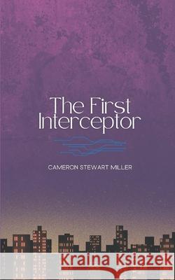 The First Interceptor Cameron Stewart Miller 9781777957841 Cameron Miller - książka