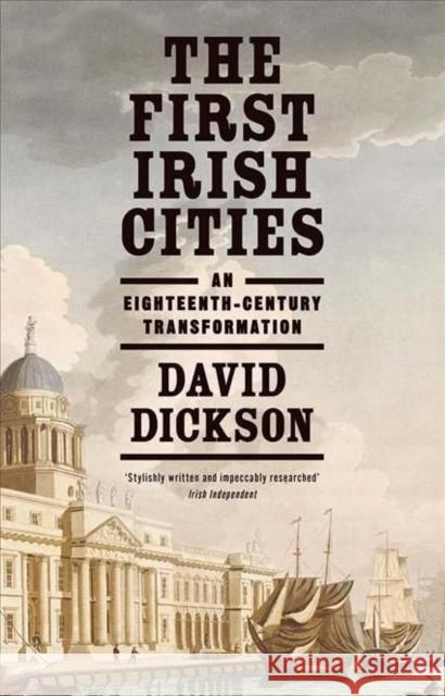 The First Irish Cities: An Eighteenth-Century Transformation David Dickson 9780300266160 Yale University Press - książka