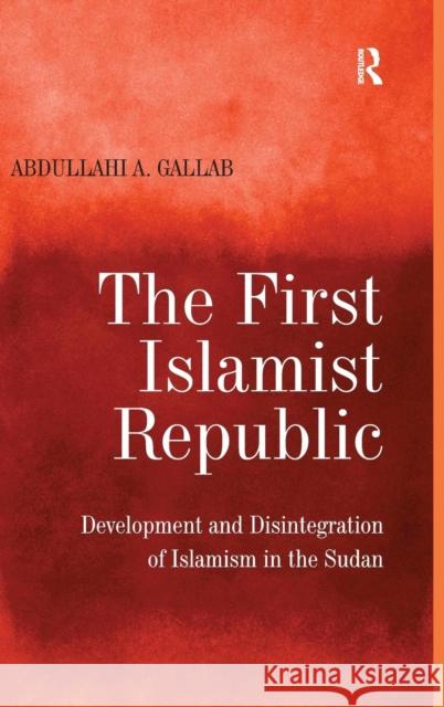 The First Islamist Republic: Development and Disintegration of Islamism in the Sudan Gallab, Abdullahi a. 9780754671626 Ashgate Publishing Limited - książka