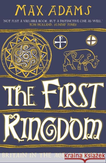 The First Kingdom: Britain in the age of Arthur Max Adams 9781788543484 Bloomsbury Publishing PLC - książka