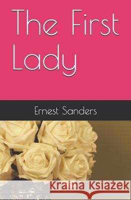 The First Lady Ernest Sanders Ernest L. Sanders 9781794223639 Independently Published - książka