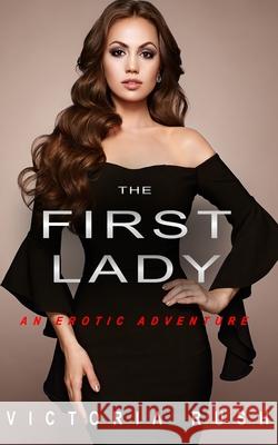 The First Lady: An Erotic Adventure (Lesbian Bisexual Erotica) Victoria Rush 9781990118265 Victoria Rush - książka