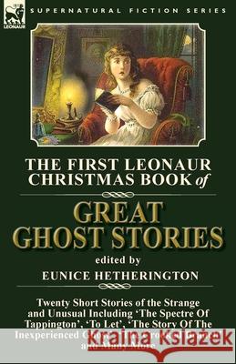 The First Leonaur Christmas Book of Great Ghost Stories: Twenty Short Stories of the Strange and Unusual Including 'The Spectre of Tappington', 'To Let', 'The Story of the Inexperienced Ghost' and 'Th Eunice Hetherington 9781782826958 Leonaur Ltd - książka