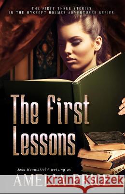 The First Lessons: The First Three Stories in the Mycroft Holmes Adventure Series Amelia Price Jess Mountifield 9781517530303 Createspace - książka