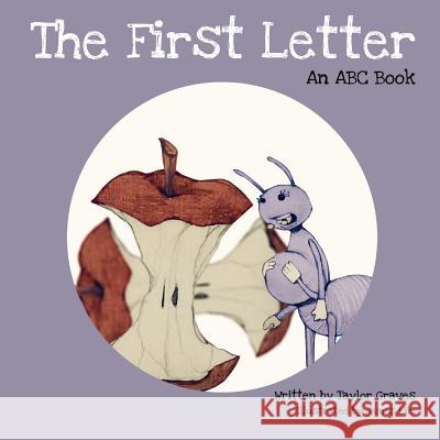 The First Letter: An ABC Book James Lim Taylor Graves 9781521960073 Independently Published - książka