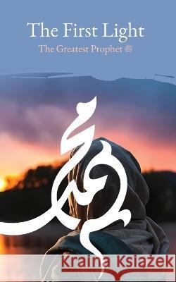 The First Light: The Greatest Prophet (s) Husayn Wahid Khurasani 9781956276299 Al-Burāq Publications - książka