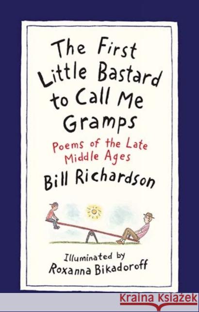 The First Little Bastard to Call Me Gramps: Poems of the Late Middle Ages Bill Richardson Roxanna Bikadoroff 9781487000547 House of Anansi Press - książka