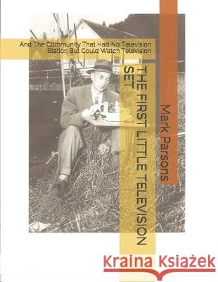 The First Little Television Set: And The Community That Had No Television Station But Could Watch Television Mark Parsons 9781692822545 Independently Published - książka