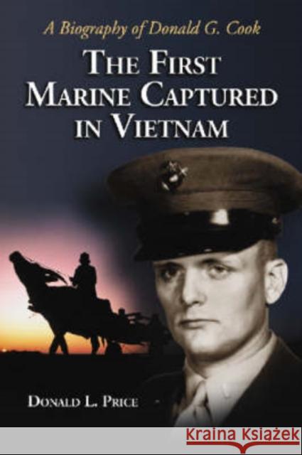 The First Marine Captured in Vietnam: A Biography of Donald G. Cook Price, Donald L. 9780786428045 McFarland & Company - książka