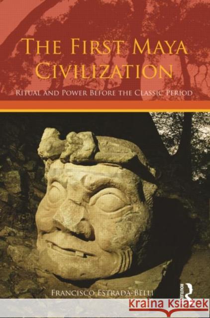 The First Maya Civilization: Ritual and Power Before the Classic Period Estrada-Belli, Francisco 9780415429948 Routledge - książka