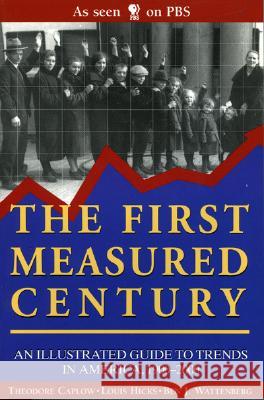 The First Measured Century: An Illustrated Guide to Trends in America, 1900-2000 Theodore Caplow Louis Hicks Ben J. Wattenberg 9780844741383 American Enterprise Institute Press - książka