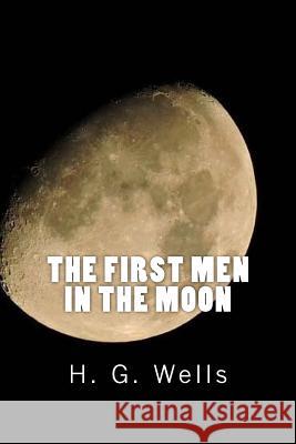 The First Men In The Moon Wells, H. G. 9781546443971 Createspace Independent Publishing Platform - książka