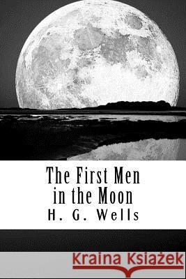 The First Men in the Moon H. G. Wells 9781720575306 Createspace Independent Publishing Platform - książka