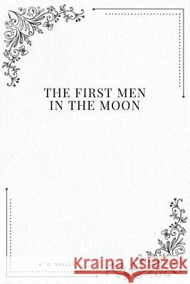 The First Men in the Moon H. G. Wells 9781979216371 Createspace Independent Publishing Platform - książka
