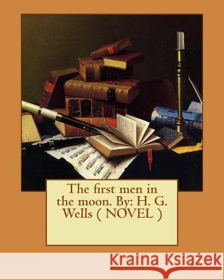 The first men in the moon. By: H. G. Wells ( NOVEL ) Wells, H. G. 9781542363402 Createspace Independent Publishing Platform - książka