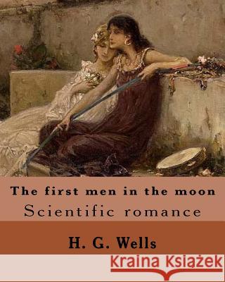 The first men in the moon. By: H. G. Wells (illustrated): Scientific romance Wells, H. G. 9781542689670 Createspace Independent Publishing Platform - książka