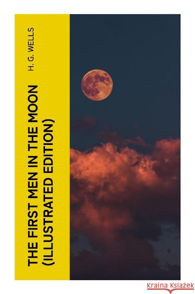 The First Men in the Moon (Illustrated Edition) Wells, H. G. 9788027386369 e-artnow - książka