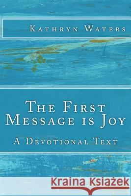 The First Message is Joy: A Devotional Text Waters, Kathryn 9781514299470 Createspace - książka