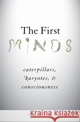 The First Minds: Caterpillars, Karyotes, and Consciousness Arthur S. Reber 9780190854157 Oxford University Press, USA - książka