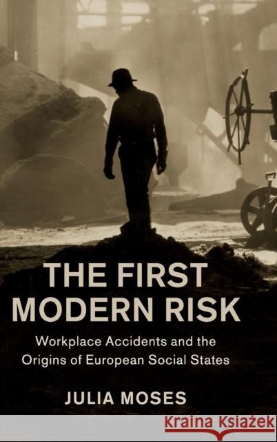 The First Modern Risk: Workplace Accidents and the Origins of European Social States Julia Moses 9781108426503 Cambridge University Press - książka