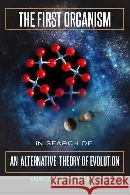The First Organism: In Search of an Alternative Theory of Evolution Innocent Ouko 9789914741902 Innocent Ouko - książka