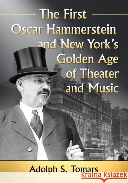 The First Oscar Hammerstein and New York's Golden Age of Theater and Music Adolph S. Tomars 9780786496150 McFarland & Company - książka