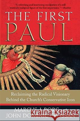 The First Paul: Reclaiming the Radical Visionary Behind the Church's Conservative Icon Marcus J. Borg John Dominic Crossan 9780061430732 HarperOne - książka