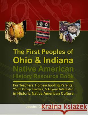 The First Peoples of Ohio and Indiana: Native American History Resource Book Mrs Jessica Diemer-Eaton 9780615878683 Jessica Diemer-Eaton - książka