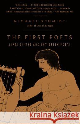 The First Poets: Lives of the Ancient Greek Poets Michael Schmidt 9780375725258 Vintage Books USA - książka