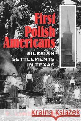 The First Polish Americans: Silesian Settlements in Texas T. Lindsay Baker 9780890967256 Texas A&M University Press - książka