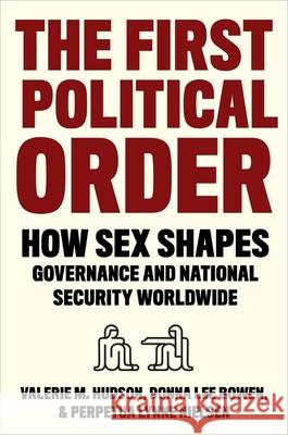 The First Political Order: How Sex Shapes Governance and National Security Worldwide Valerie Hudson Donna Lee Bowen Perpetua Lynne Nielsen 9780231194662 Columbia University Press - książka