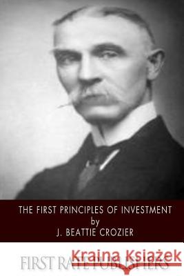 The First Principles of Investment J. Beattie Crozier 9781508568803 Createspace - książka