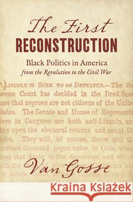 The First Reconstruction: Black Politics in America from the Revolution to the Civil War Van Gosse 9781469660103 University of North Carolina Press - książka