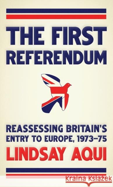 The First Referendum: Reassessing Britain's Entry to Europe, 1973-75 Aqui, Lindsay 9781526145192 Manchester University Press - książka