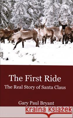 The First Ride: The Real Story of Santa Claus Gary Paul Bryant 9781723916199 Independently Published - książka