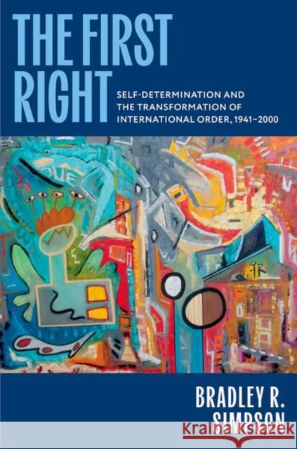 The First Right: Self-Determination and the Transformation of International Order, 1941–2000 Bradley R. (Associate Professor of History and Asian Studies, Associate Professor of History and Asian Studies, Universi 9780199944408 Oxford University Press - książka